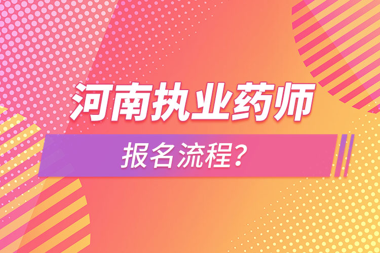 河南執(zhí)業(yè)藥師報名流程？