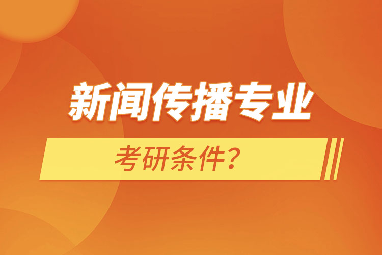 新聞傳播專業(yè)考研條件？