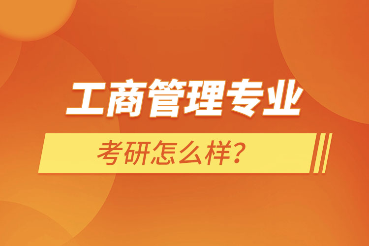 工商管理專業(yè)考研怎么樣？