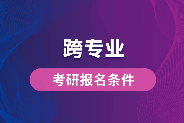 跨專業(yè)考研報名條件