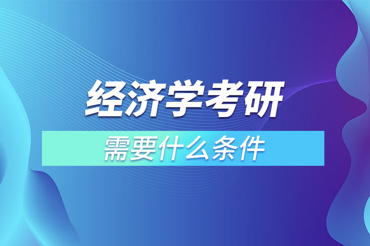 經(jīng)濟學考研需要什么條件