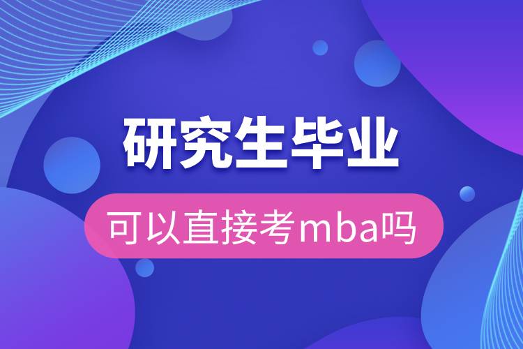 研究生畢業(yè)可以直接考mba嗎