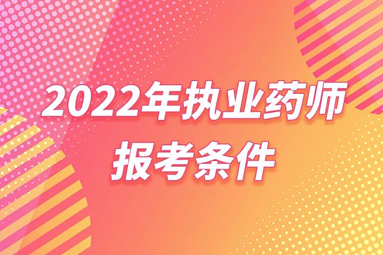 2022年執(zhí)業(yè)藥師報考條件