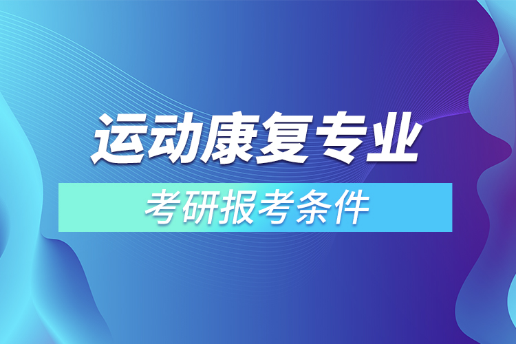 運動康復(fù)專業(yè)考研報考條件