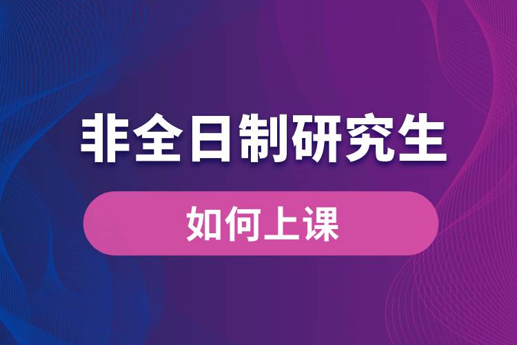 非全日制研究生如何上課