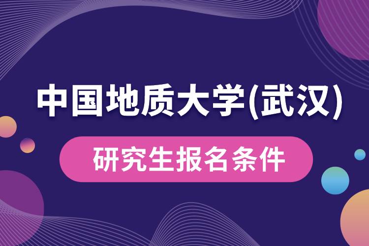 中國地質(zhì)大學(武漢)研究生報名條件