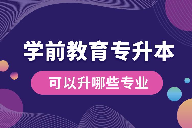 學前教育專升本可以升哪些專業(yè)