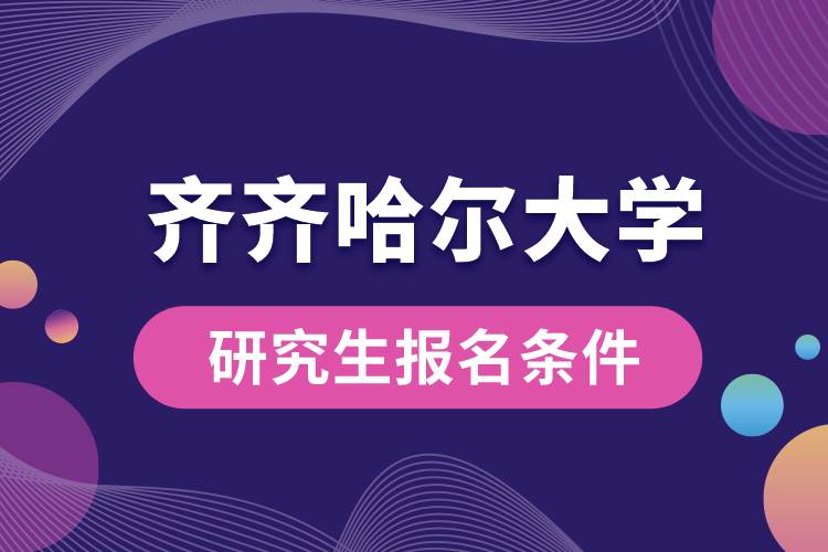 齊齊哈爾大學(xué)研究生報名條件