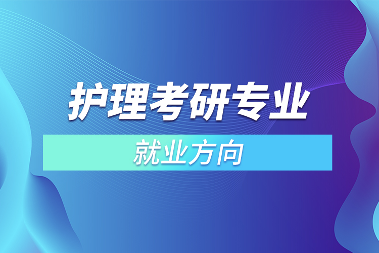 護理考研專業(yè)就業(yè)方向