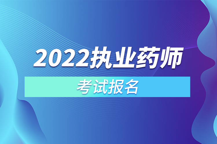 2022執(zhí)業(yè)藥師考試報(bào)名