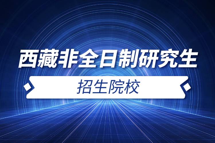 西藏非全日制研究生招生院校