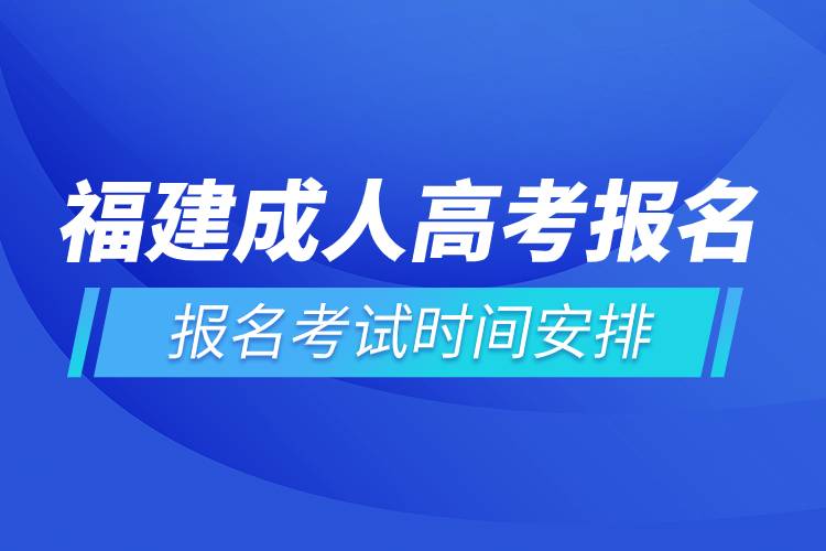 福建成人高考報(bào)名考試時(shí)間安排.jpg