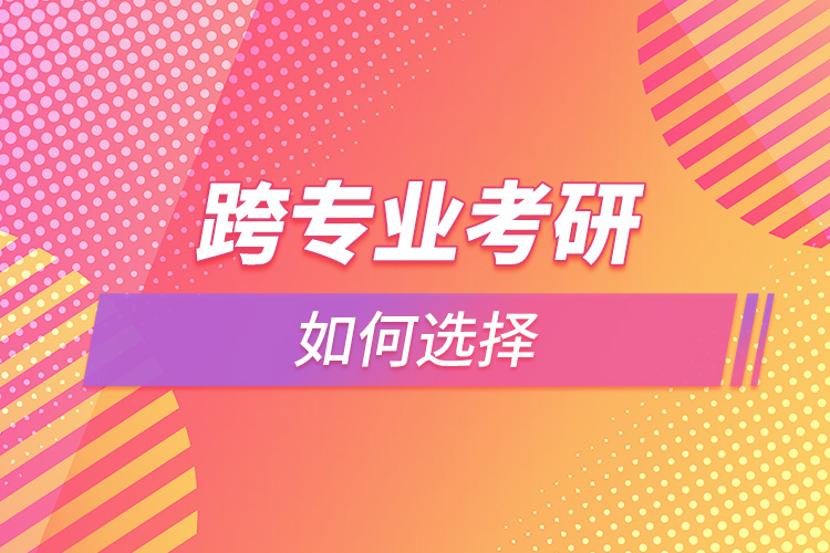 跨專業(yè)考研如何選擇.jpg