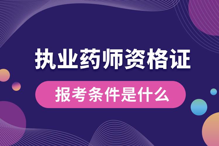 執(zhí)業(yè)藥師資格證書(shū)報(bào)考條件是什么.jpg