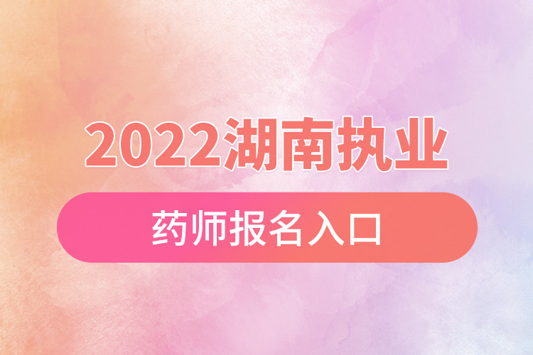 2022湖南執(zhí)業(yè)藥師考試報名.jpg