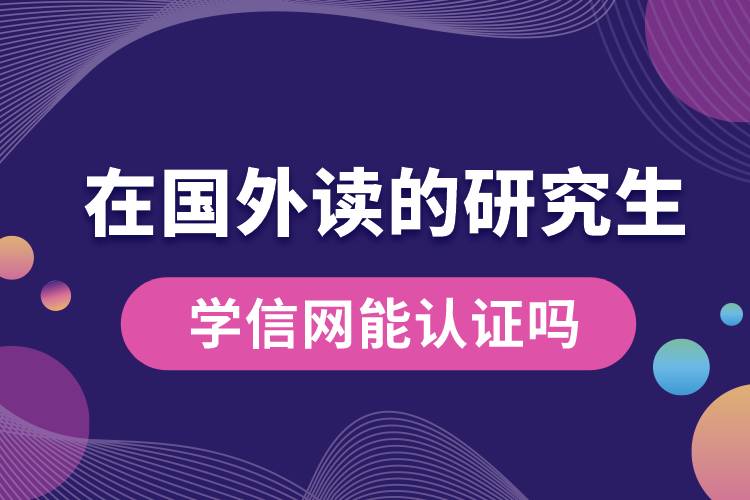 在國(guó)外讀的研究生學(xué)信網(wǎng)能認(rèn)證嗎.jpg