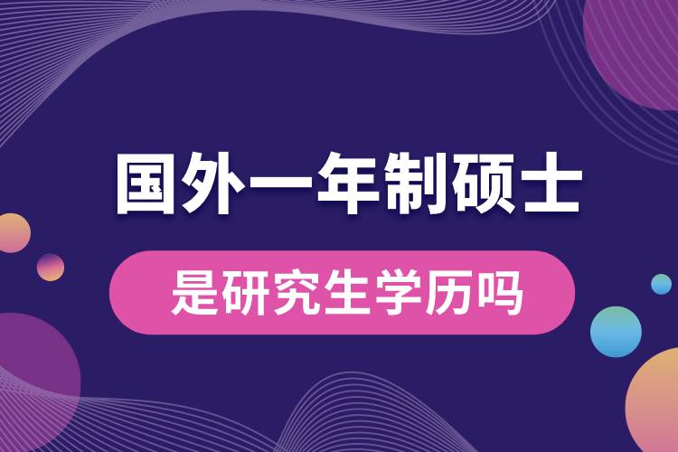 國外一年制碩士是研究生學(xué)歷嗎.jpg