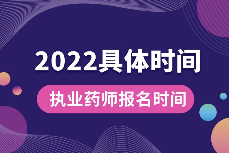 執(zhí)業(yè)藥師報(bào)名時(shí)間2022具體時(shí)間.jpg