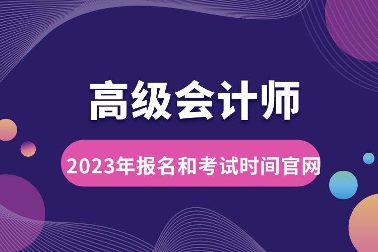 高級會計師2023年報名和考試時間官網(wǎng).jpg