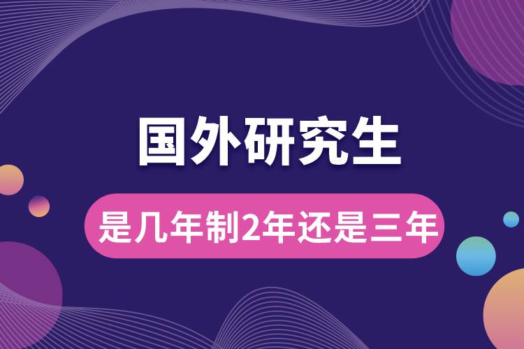 國(guó)外研究生是幾年制2年還是三年.jpg