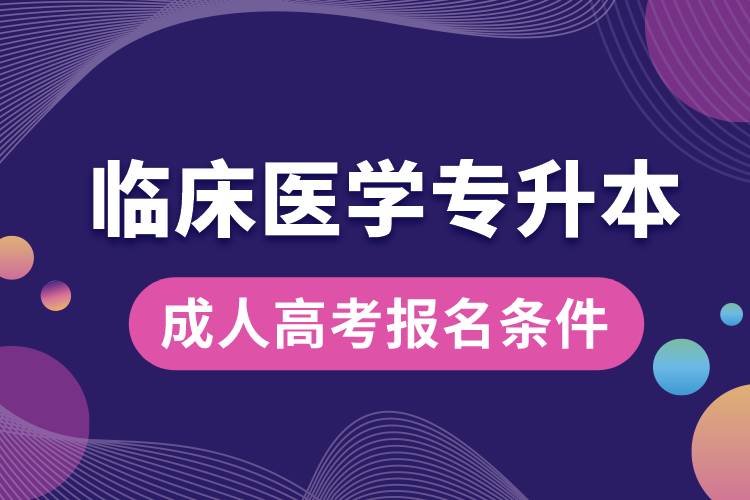 臨床醫(yī)學專升本成人高考報名條件.jpg