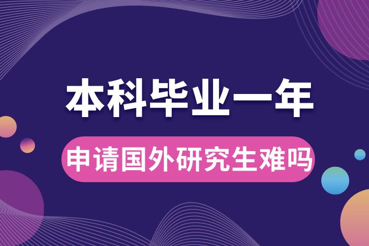 本科畢業(yè)一年申請國外研究生難嗎.jpg