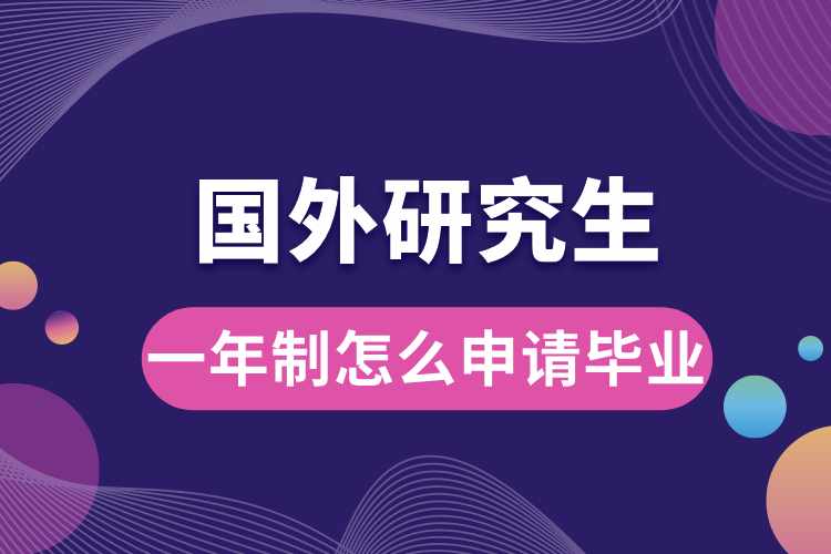 國(guó)外研究生一年制怎么申請(qǐng)畢業(yè).jpg