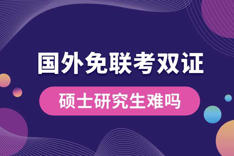 國(guó)外免聯(lián)考雙證碩士研究生難嗎.jpg