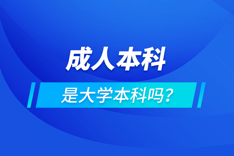 成人本科是大學(xué)本科嗎？