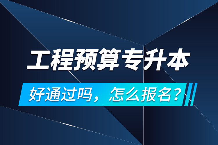 工程預(yù)算專升本好通過嗎，怎么報名？