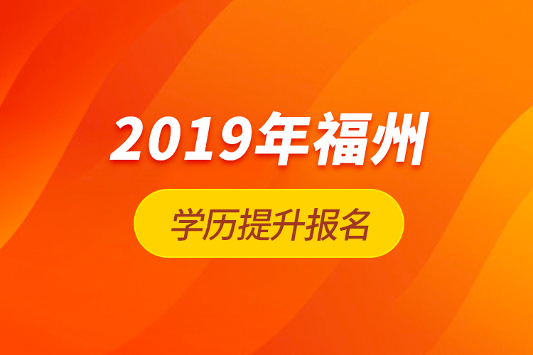 2019年福州學(xué)歷提升報(bào)名