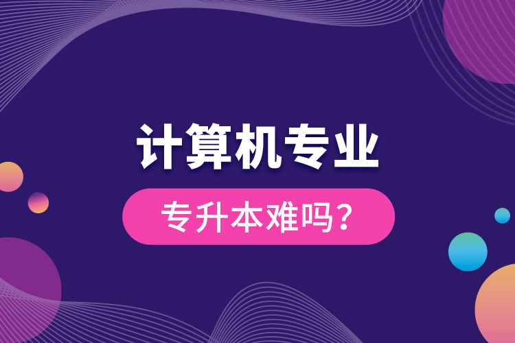 計算機專業(yè)專升本難嗎？