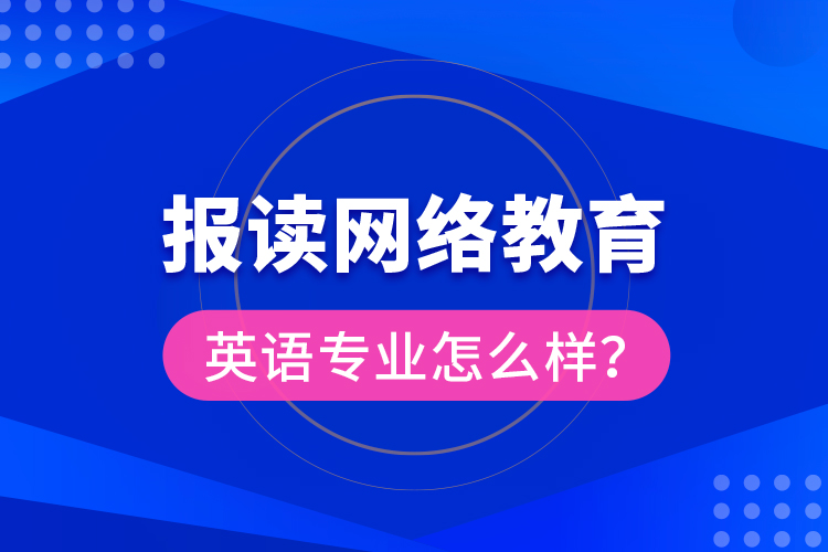 報讀網(wǎng)絡(luò)教育英語專業(yè)怎么樣？