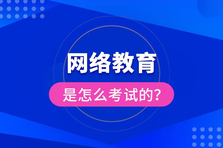 網(wǎng)絡(luò)教育是怎么考試的？