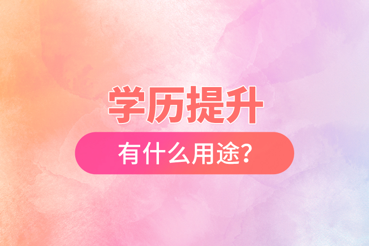 學(xué)歷提升有什么用途？