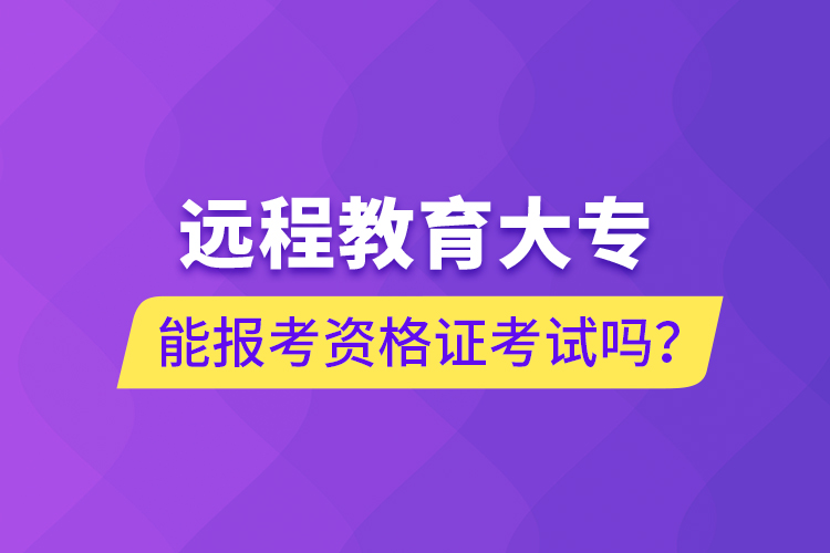 遠程教育大專能報考資格證考試嗎？