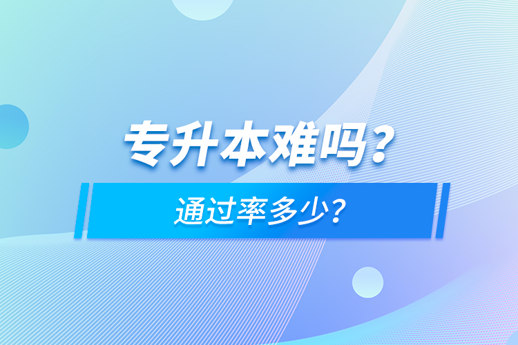 專升本難嗎？通過率多少？