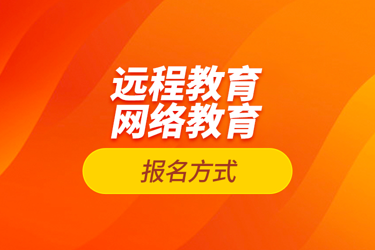 遠程教育報名、網(wǎng)絡(luò)教育報名方式