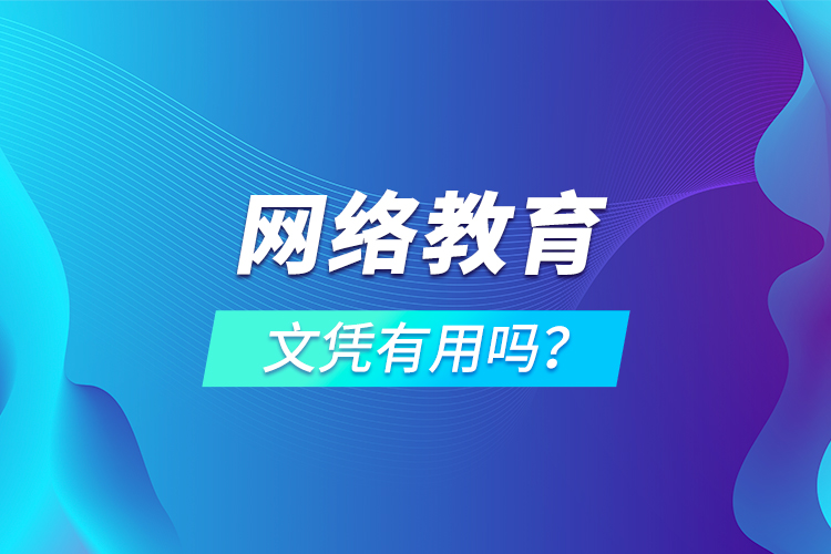 網(wǎng)絡(luò)教育文憑有用嗎？