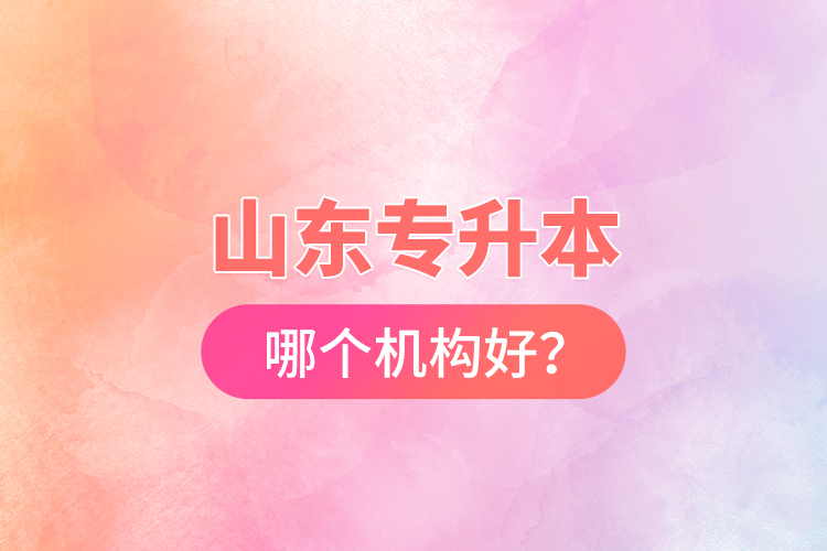 山東專升本哪個機構(gòu)好？