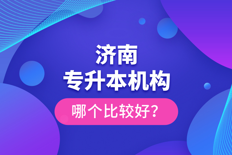 濟南專升本機構(gòu)哪個比較好？