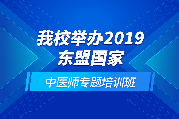 我校舉辦2019東盟國家中醫(yī)師專題培訓(xùn)班