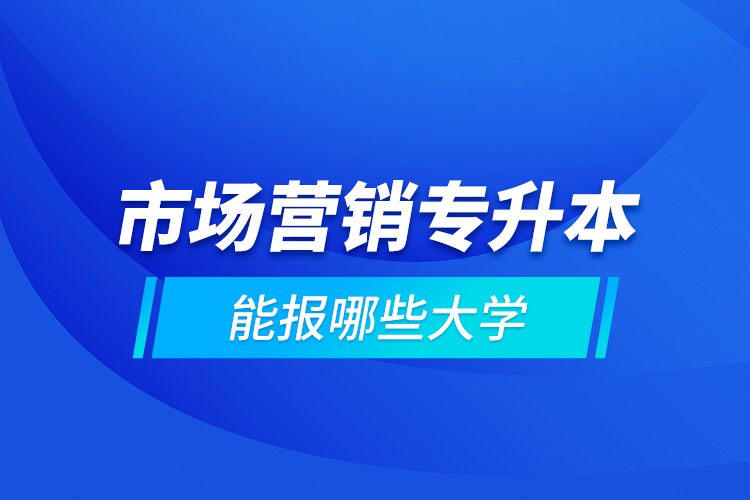 市場營銷專升本能報(bào)哪些大學(xué)