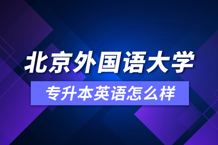 北京外國語大學(xué)專升本英語怎么樣？