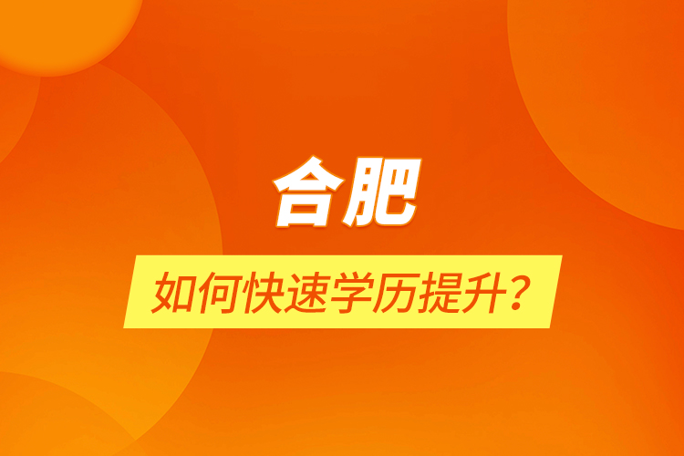 合肥如何快速學(xué)歷提升？