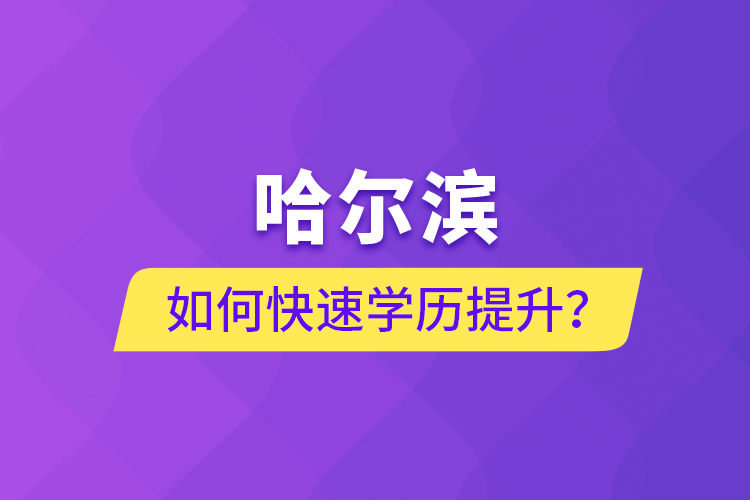 哈爾濱如何快速學(xué)歷提升？