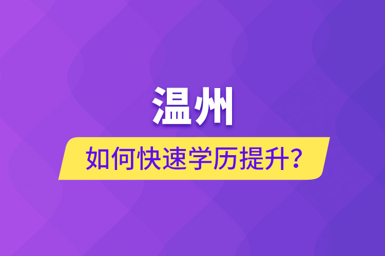 溫州如何快速學(xué)歷提升？