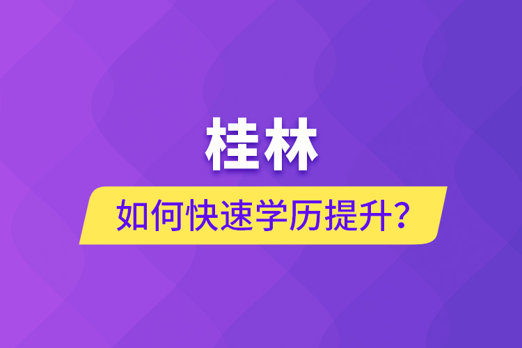 桂林如何快速學(xué)歷提升？