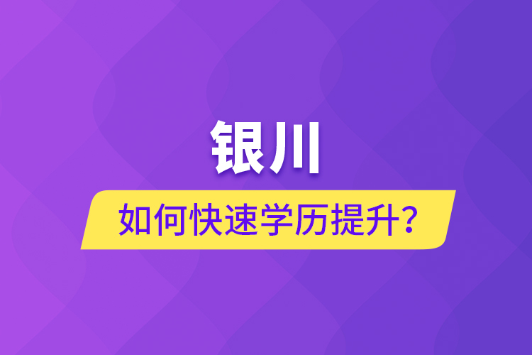 銀川如何快速提升學(xué)歷？