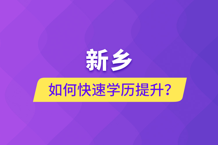 新鄉(xiāng)如何快速提升學歷？